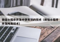 微信小程序开发中使用到的技术（微信小程序开发所用技术）