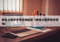 微信小程序开发文档起步（微信小程序技术文档）