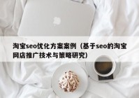 淘宝seo优化方案案例（基于seo的淘宝网店推广技术与策略研究）