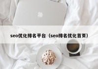 seo优化排名平台（seo排名优化首页）