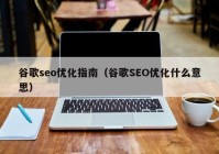 谷歌seo优化指南（谷歌SEO优化什么意思）