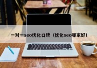 一对一seo优化口碑（优化seo哪家好）