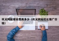 巩义网站建设费用多少（巩义网站优化推广价格）