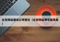 北京网站建设公司报价（北京网站建设服务商）