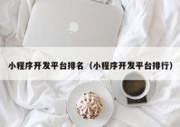 小程序开发平台排名（小程序开发平台排行）