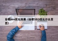 谷歌seo优化效果（谷歌SEO优化什么意思）