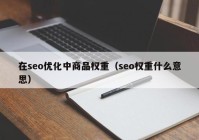 在seo优化中商品权重（seo权重什么意思）