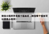 微信小程序开发哪个版本好（微信哪个版本可以使用小程序）