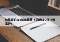 效果好的seo优化推荐（正规SEO优化哪家好）