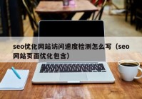 seo优化网站访问速度检测怎么写（seo网站页面优化包含）