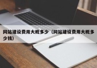 网站建设费用大概多少（网站建设费用大概多少钱）