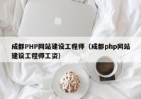 成都PHP网站建设工程师（成都php网站建设工程师工资）