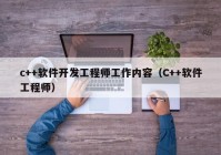 c++软件开发工程师工作内容（C++软件工程师）