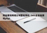 网站建设网络公司整站源码（seo企业站源码php）