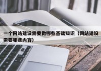 一个网站建设需要做哪些基础知识（网站建设需要哪些内容）