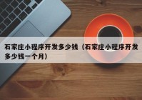 石家庄小程序开发多少钱（石家庄小程序开发多少钱一个月）