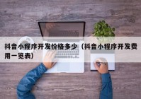 抖音小程序开发价格多少（抖音小程序开发费用一览表）