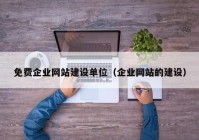 免费企业网站建设单位（企业网站的建设）