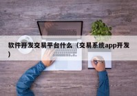 软件开发交易平台什么（交易系统app开发）