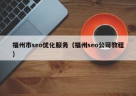 福州市seo优化服务（福州seo公司教程）