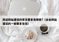 简述网站建设的常见要素有哪些?（企业网站建设的一般要素包括）