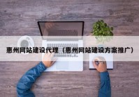 惠州网站建设代理（惠州网站建设方案推广）