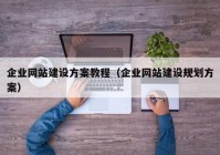 企业网站建设方案教程（企业网站建设规划方案）