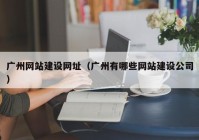 广州网站建设网址（广州有哪些网站建设公司）