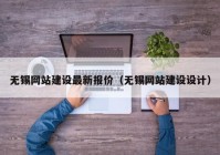 无锡网站建设最新报价（无锡网站建设设计）