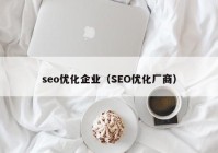 seo优化企业（SEO优化厂商）