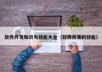 软件开发知识与技能大全（软件开发的技能）