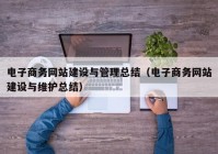 电子商务网站建设与管理总结（电子商务网站建设与维护总结）