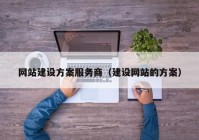 网站建设方案服务商（建设网站的方案）