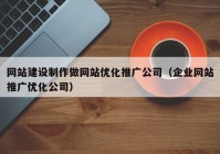 网站建设制作做网站优化推广公司（企业网站推广优化公司）