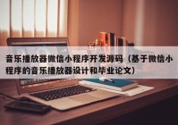 音乐播放器微信小程序开发源码（基于微信小程序的音乐播放器设计和毕业论文）