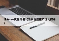 汕头seo优化排名（汕头百度推广优化排名）