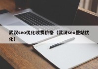 武汉seo优化收费价格（武汉seo整站优化）