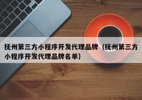 抚州第三方小程序开发代理品牌（抚州第三方小程序开发代理品牌名单）