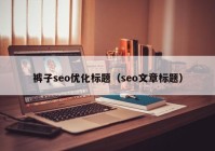 裤子seo优化标题（seo文章标题）