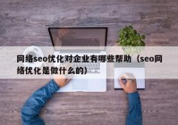 网络seo优化对企业有哪些帮助（seo网络优化是做什么的）