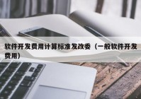 软件开发费用计算标准发改委（一般软件开发费用）