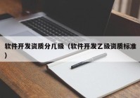 软件开发资质分几级（软件开发乙级资质标准）