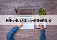 网站seo优化方案（seo网站制作优化）