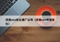 济南seo优化推广公司（济南seo快速优化）