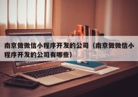 南京做微信小程序开发的公司（南京做微信小程序开发的公司有哪些）