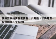 软件开发的步骤主要有什么阶段（软件开发一般包括哪几个阶段）