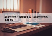 app小程序开发需要多久（app小程序怎么开发）