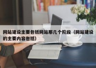 网站建设主要包括网站那几个阶段（网站建设的主要内容包括）