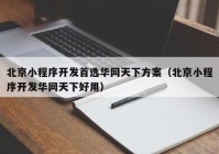 北京小程序开发首选华网天下方案（北京小程序开发华网天下好用）