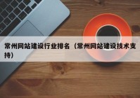 常州网站建设行业排名（常州网站建设技术支持）